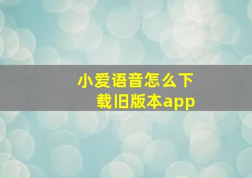 小爱语音怎么下载旧版本app