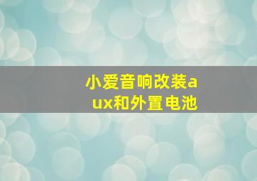 小爱音响改装aux和外置电池