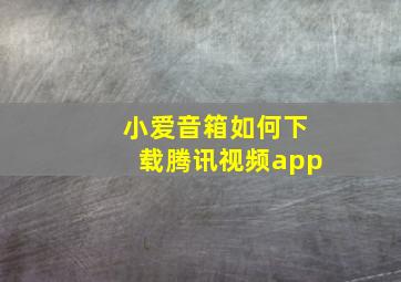 小爱音箱如何下载腾讯视频app