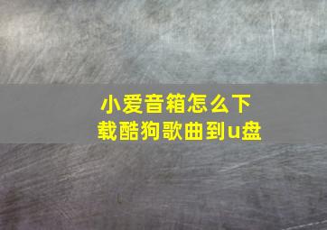 小爱音箱怎么下载酷狗歌曲到u盘