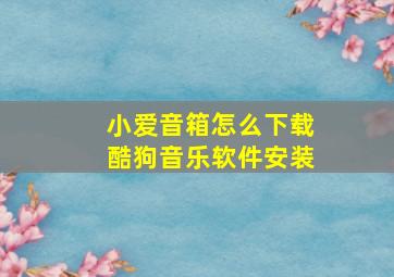 小爱音箱怎么下载酷狗音乐软件安装