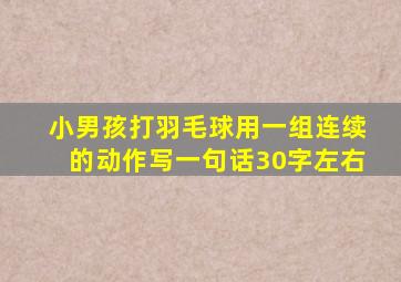 小男孩打羽毛球用一组连续的动作写一句话30字左右