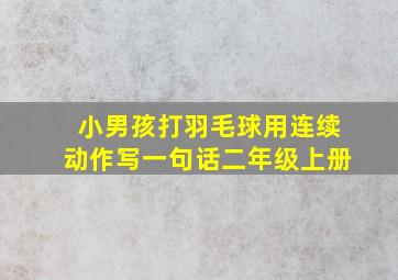 小男孩打羽毛球用连续动作写一句话二年级上册