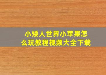 小矮人世界小苹果怎么玩教程视频大全下载