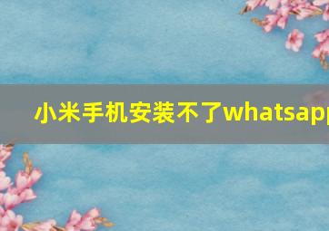 小米手机安装不了whatsapp