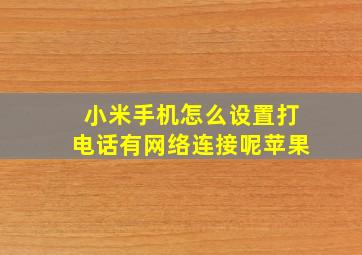 小米手机怎么设置打电话有网络连接呢苹果