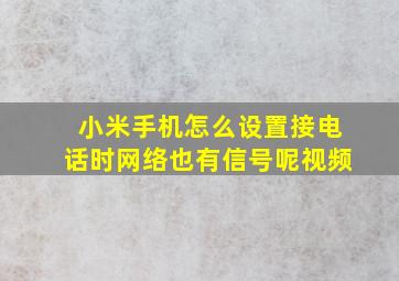 小米手机怎么设置接电话时网络也有信号呢视频