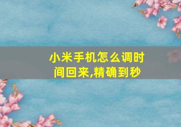 小米手机怎么调时间回来,精确到秒