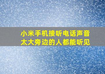 小米手机接听电话声音太大旁边的人都能听见