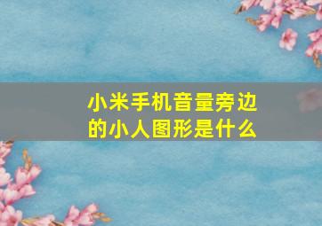 小米手机音量旁边的小人图形是什么