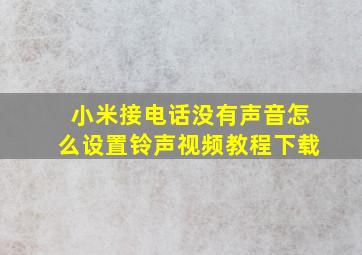 小米接电话没有声音怎么设置铃声视频教程下载