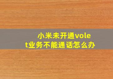 小米未开通volet业务不能通话怎么办