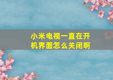 小米电视一直在开机界面怎么关闭啊