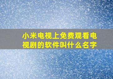 小米电视上免费观看电视剧的软件叫什么名字