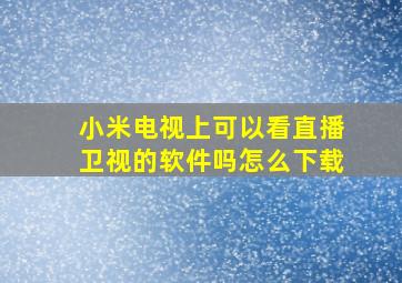 小米电视上可以看直播卫视的软件吗怎么下载