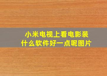 小米电视上看电影装什么软件好一点呢图片