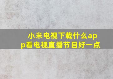 小米电视下载什么app看电视直播节目好一点