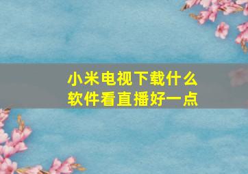 小米电视下载什么软件看直播好一点