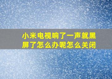 小米电视响了一声就黑屏了怎么办呢怎么关闭