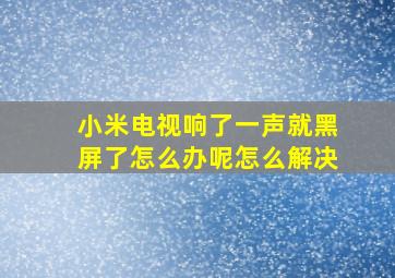 小米电视响了一声就黑屏了怎么办呢怎么解决