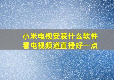 小米电视安装什么软件看电视频道直播好一点