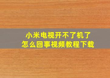 小米电视开不了机了怎么回事视频教程下载