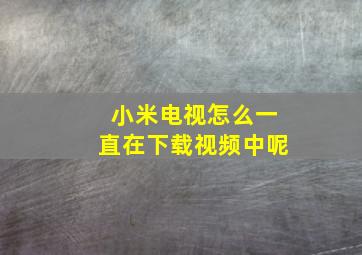 小米电视怎么一直在下载视频中呢