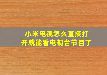 小米电视怎么直接打开就能看电视台节目了