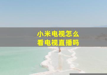 小米电视怎么看电视直播吗