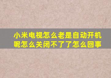 小米电视怎么老是自动开机呢怎么关闭不了了怎么回事