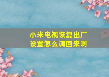 小米电视恢复出厂设置怎么调回来啊