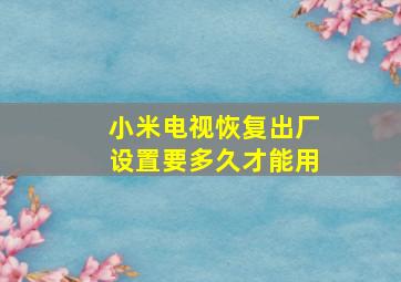 小米电视恢复出厂设置要多久才能用