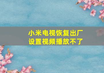 小米电视恢复出厂设置视频播放不了