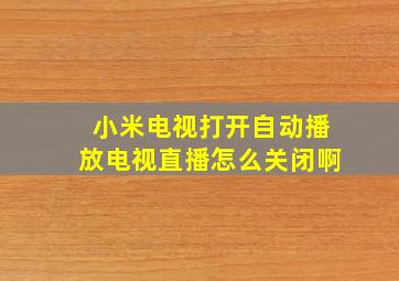 小米电视打开自动播放电视直播怎么关闭啊