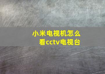 小米电视机怎么看cctv电视台