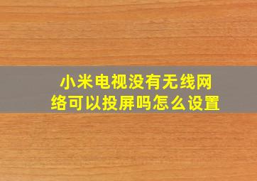 小米电视没有无线网络可以投屏吗怎么设置