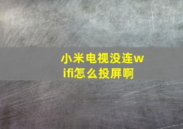 小米电视没连wifi怎么投屏啊