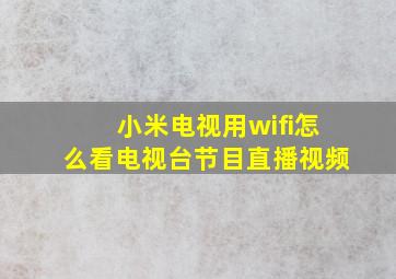 小米电视用wifi怎么看电视台节目直播视频