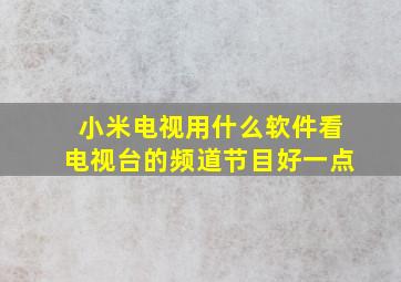 小米电视用什么软件看电视台的频道节目好一点