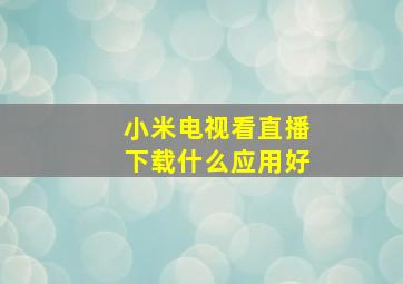 小米电视看直播下载什么应用好