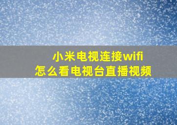 小米电视连接wifi怎么看电视台直播视频