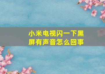 小米电视闪一下黑屏有声音怎么回事