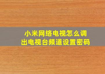 小米网络电视怎么调出电视台频道设置密码