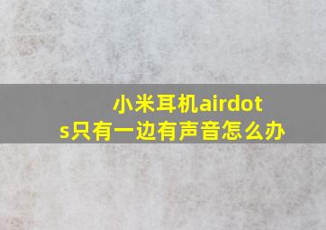 小米耳机airdots只有一边有声音怎么办