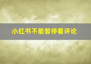 小红书不能暂停看评论