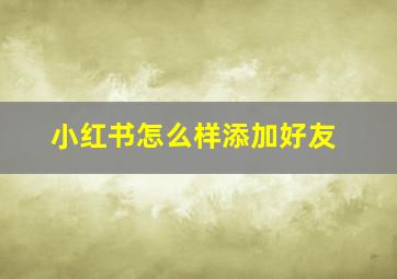 小红书怎么样添加好友