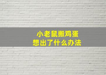 小老鼠搬鸡蛋想出了什么办法