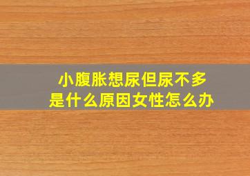 小腹胀想尿但尿不多是什么原因女性怎么办