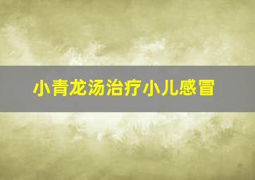 小青龙汤治疗小儿感冒