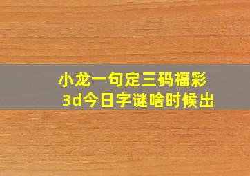 小龙一句定三码福彩3d今日字谜啥时候出